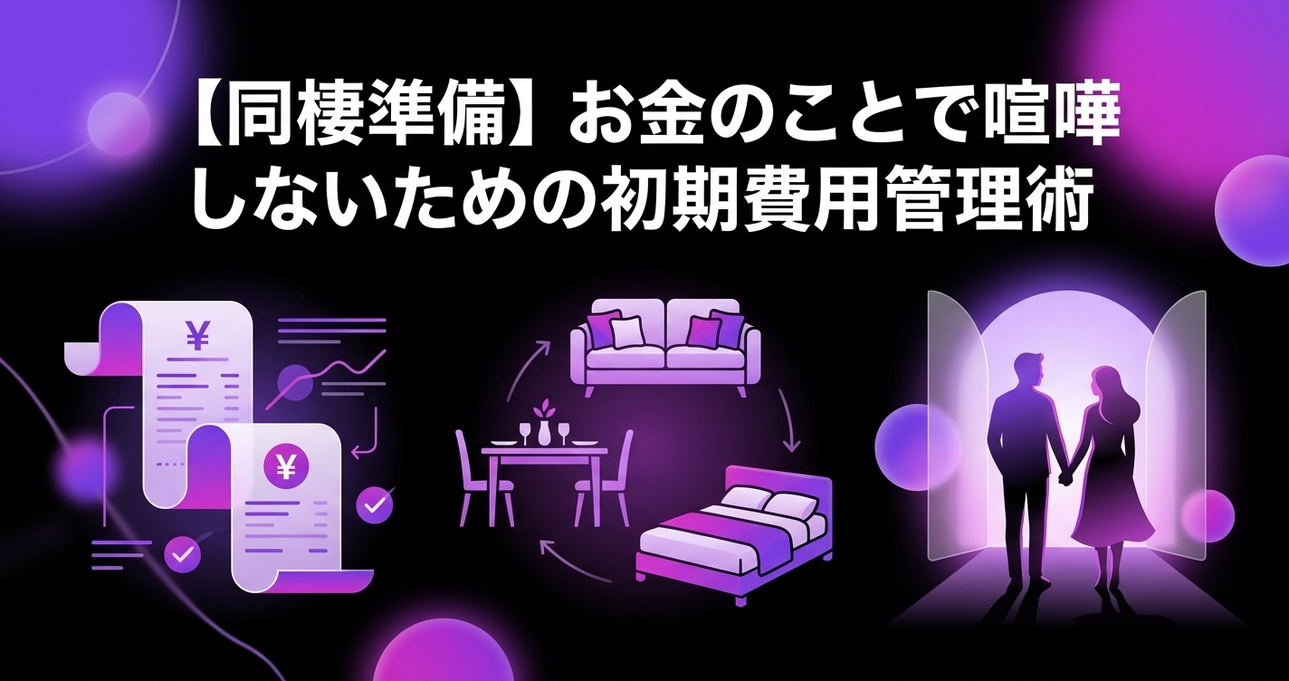 【同棲準備】お金のことで喧嘩しないための『初期費用』と『日々の買い物』のスマートな管理術のアイキャッチ画像 - 同棲・カップルに関する記事